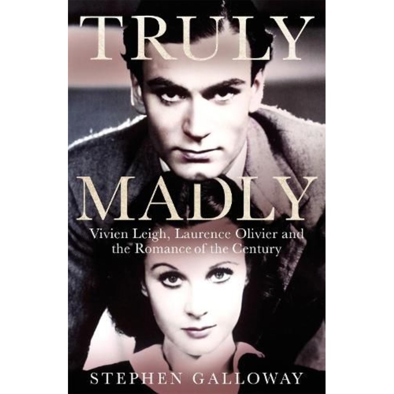 Truly Madly: Vivien Leigh, Laurence Olivier and the Romance of the Century