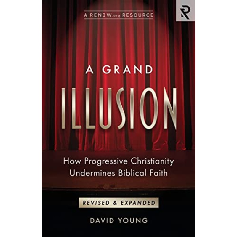 A Grand Illusion: How Progressive Christianity Undermines Biblical Faith