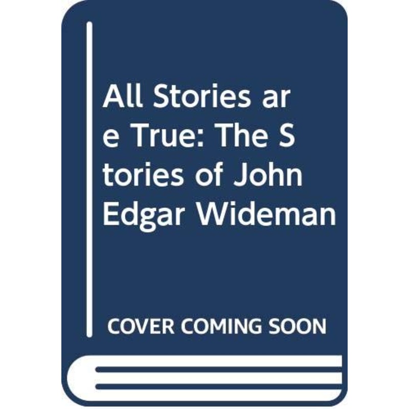 All Stories are True: The Stories of John Edgar Wideman
