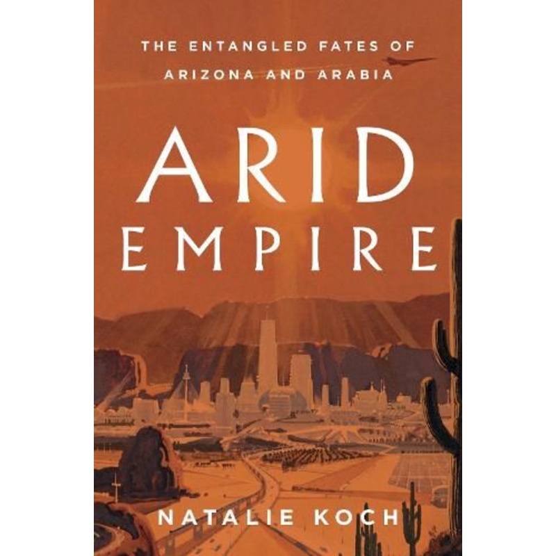 Arid Empire: The Entangled Fates of Arizona and Arabia