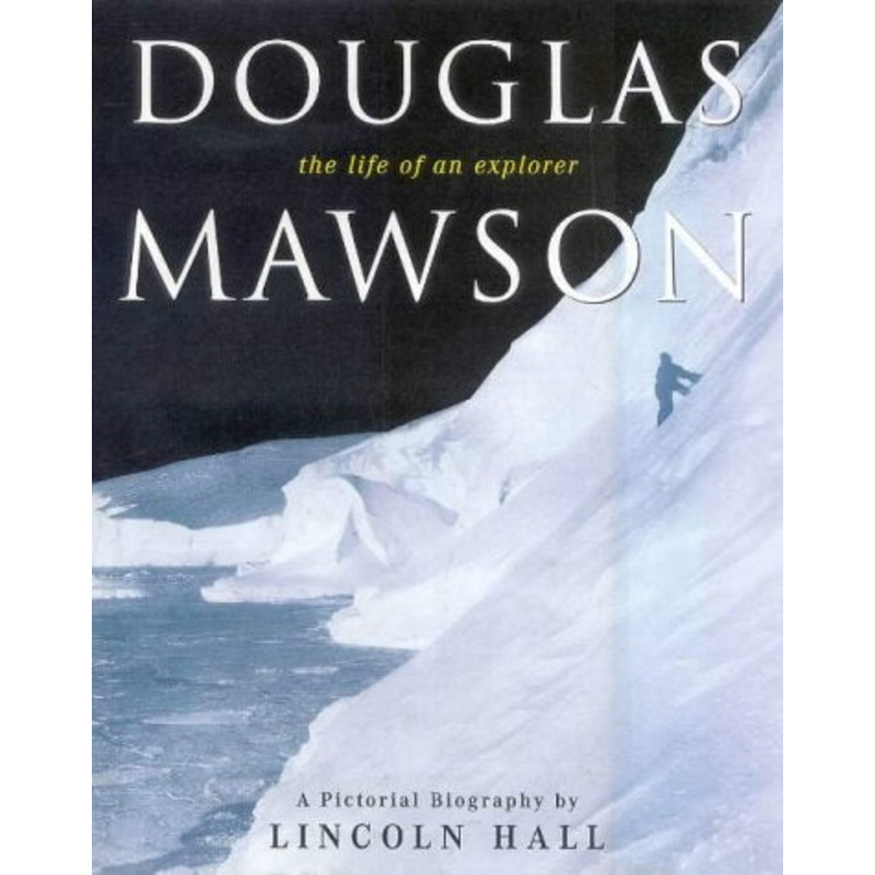 Douglas Mawson: The Life of an Explorer