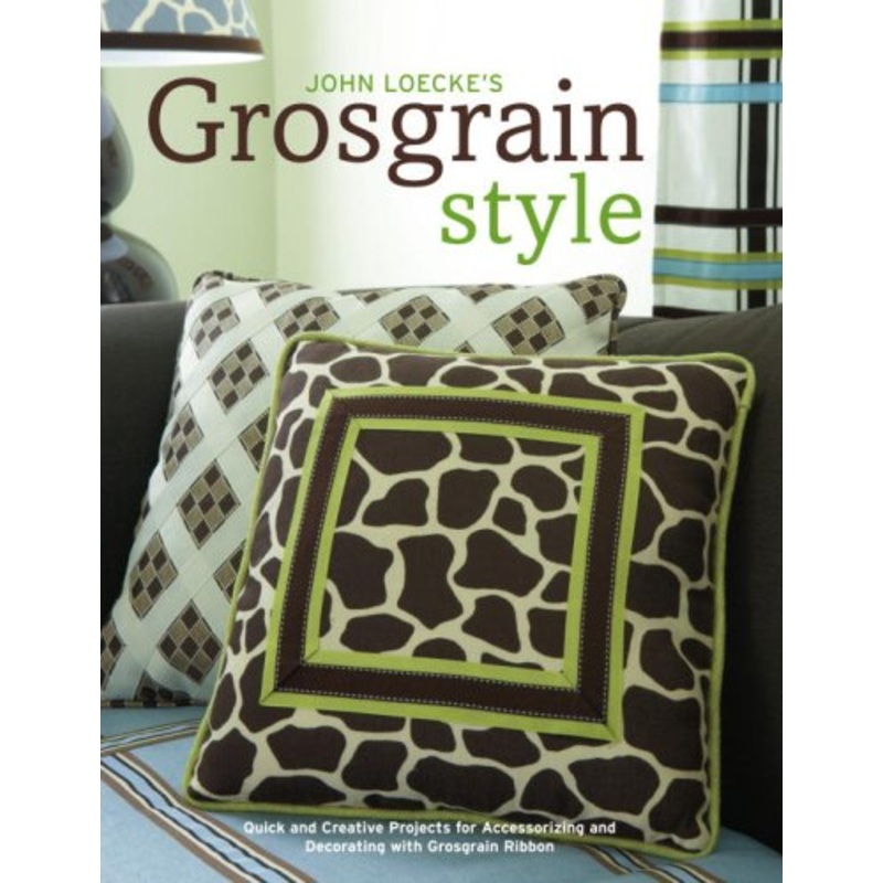 John Loecke's Grosgrain Style: Quick and Creative Projects for Accessorizing and Decorating with Grosgrain Ribbon