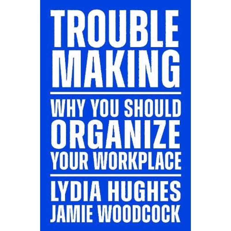 Troublemaking: Why You Should Organise Your Workplace