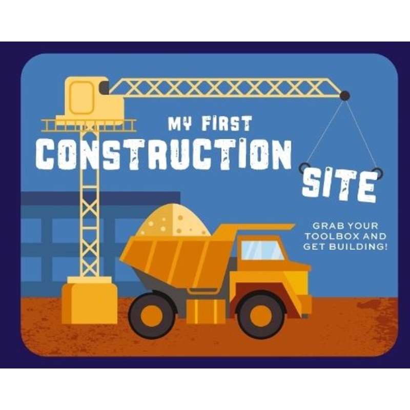My First Construction Site: Grab Your Toolbox and Get Building!
