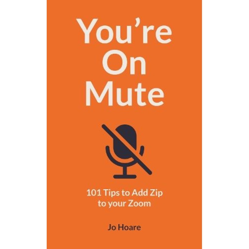 You're On Mute: 101 Tips to Add Zip to your Zoom
