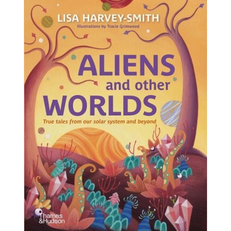 Aliens and Other Worlds: True Tales from Our Solar System and Beyond