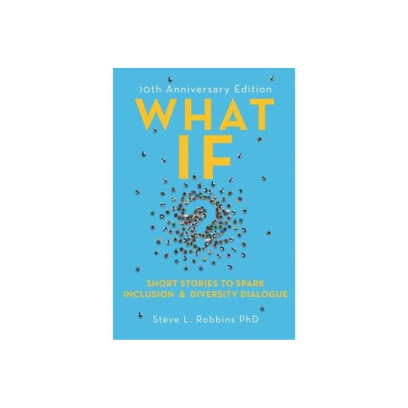 What If?: Short Stories to Spark Inclusion and Diversity Dialogue - 10th Anniversary Edition