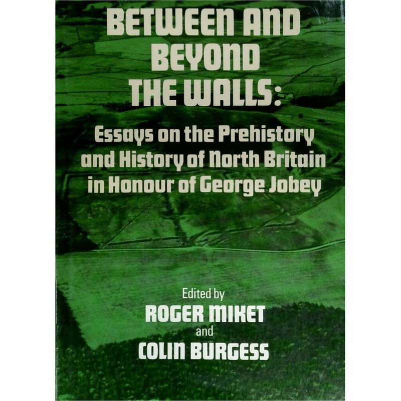 Between and the Beyond: Essays on the Prehistory and History of North Britain in Honour of George Jobey