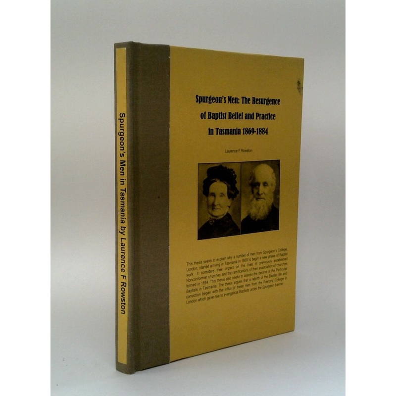 Spurgeons Men: The Resurgence Of Baptist belief And Practice In Tasmania 1869-1884