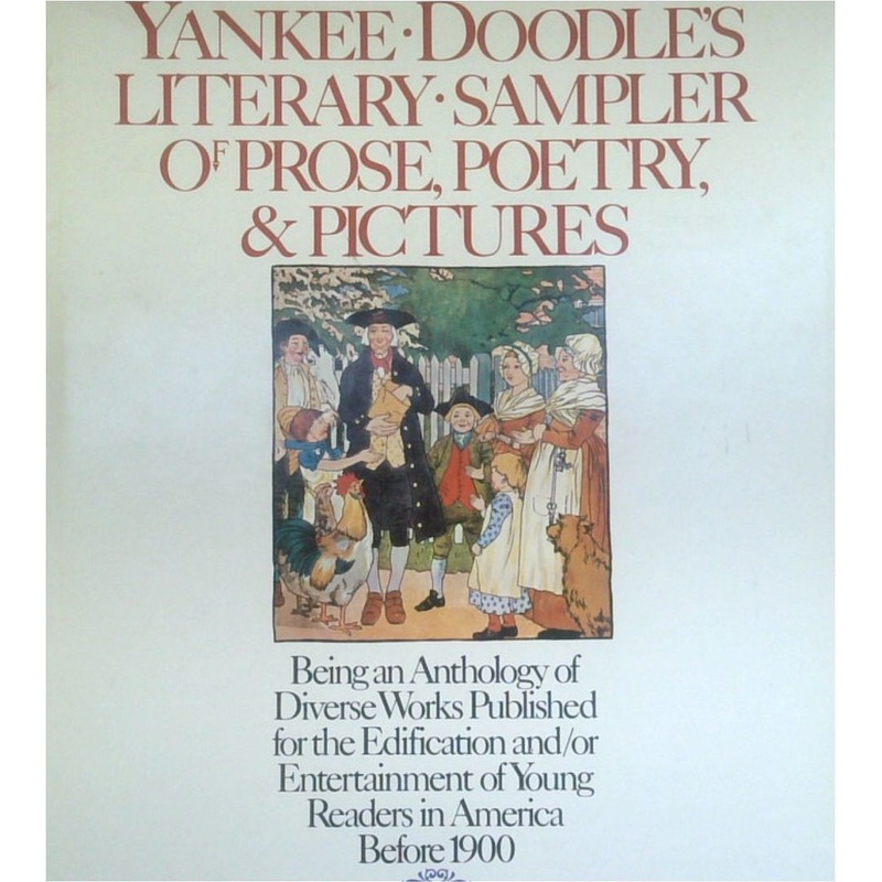 Yankee Doodle's Literary Sampler Of Prose, Poetry & Pictures: Being An Anthology Of Diverse Works Published For The Edification And / Or Entertainment Of Young Readers In America Before 1900