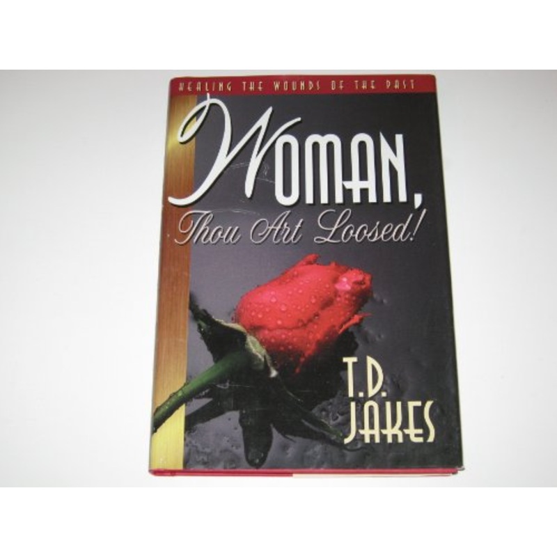 Woman, Thou Art Loosed!: Healing the Wounds of the Past