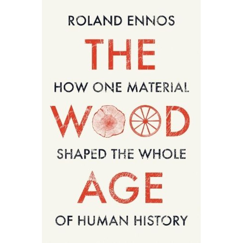 The Wood Age: How one material shaped the whole of human history
