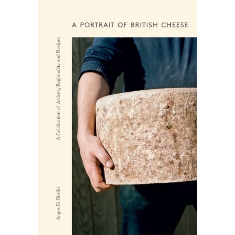 A Portrait of British Cheese: A Celebration of Artistry, Regionality and Recipes