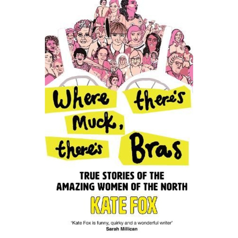 Where There's Muck, There's Bras: True Stories of the Amazing Women of the North