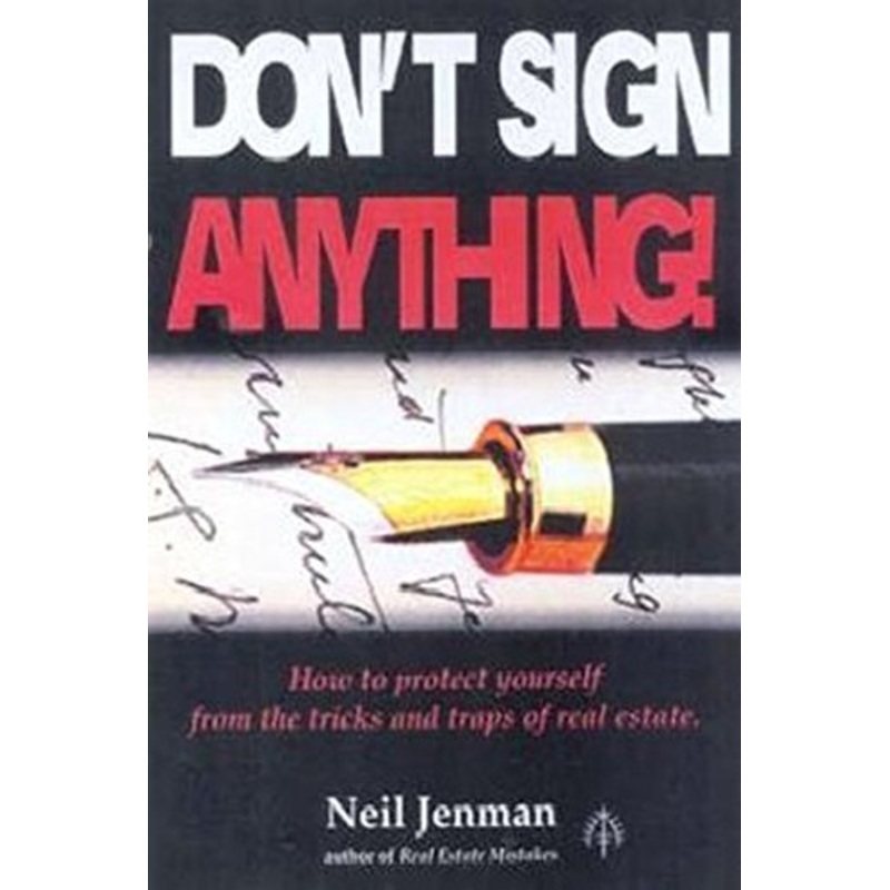 Don't Sign Anything: How to Protect Yourself from the Tricks and Traps of Real Estate