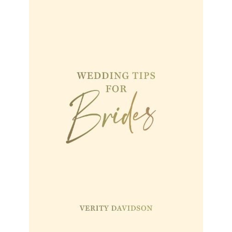 Wedding Tips for Brides: Helpful Tips, Smart Ideas and Disaster Dodgers for a Stress-Free Wedding Day