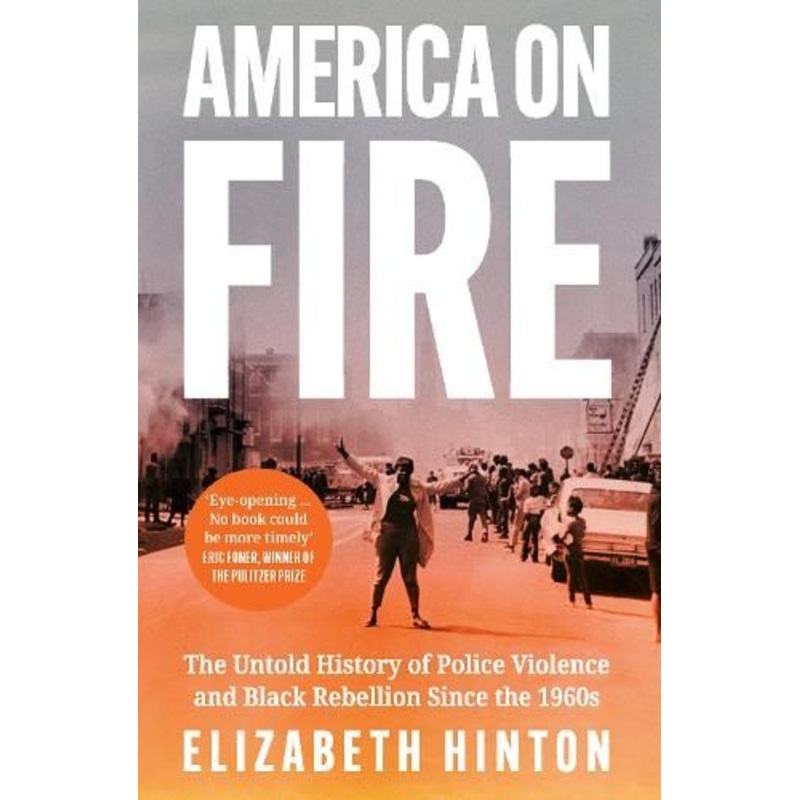 America on Fire: The Untold History of Police Violence and Black Rebellion Since the 1960s