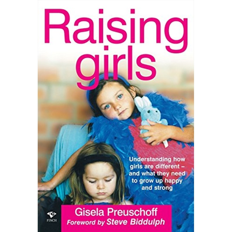 Raising Girls: Why Girls are Different and How to Help Them Grow Up Happy and Strong