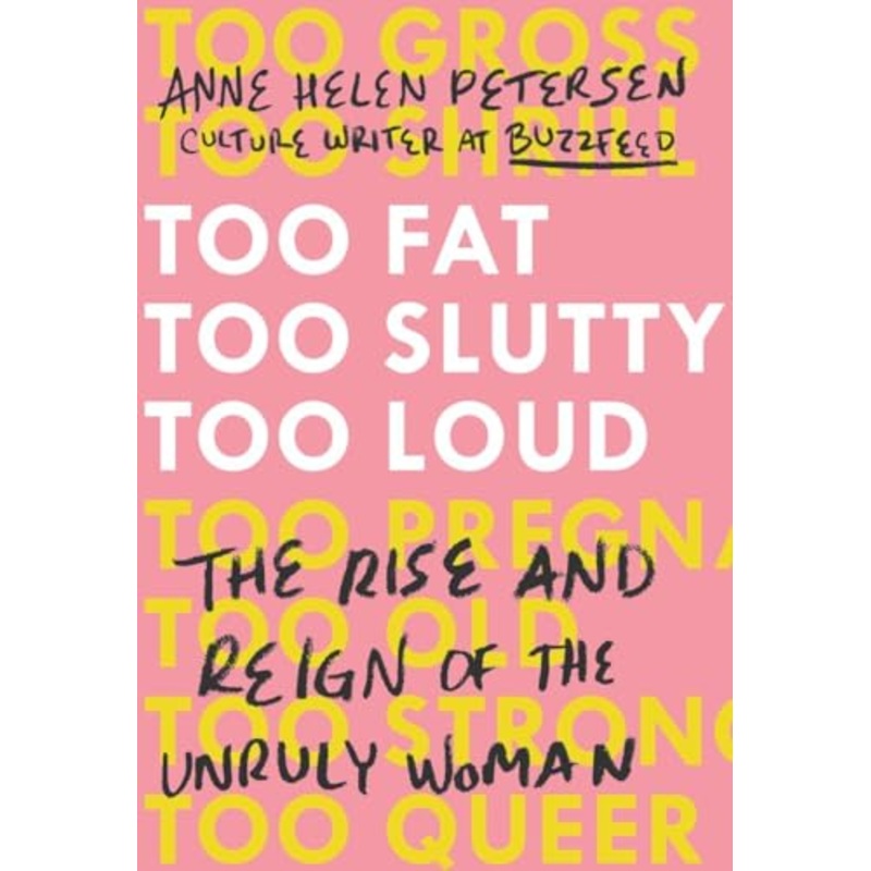 Too Fat, Too Slutty, Too Loud: The Rise and Reign of the Unruly Woman