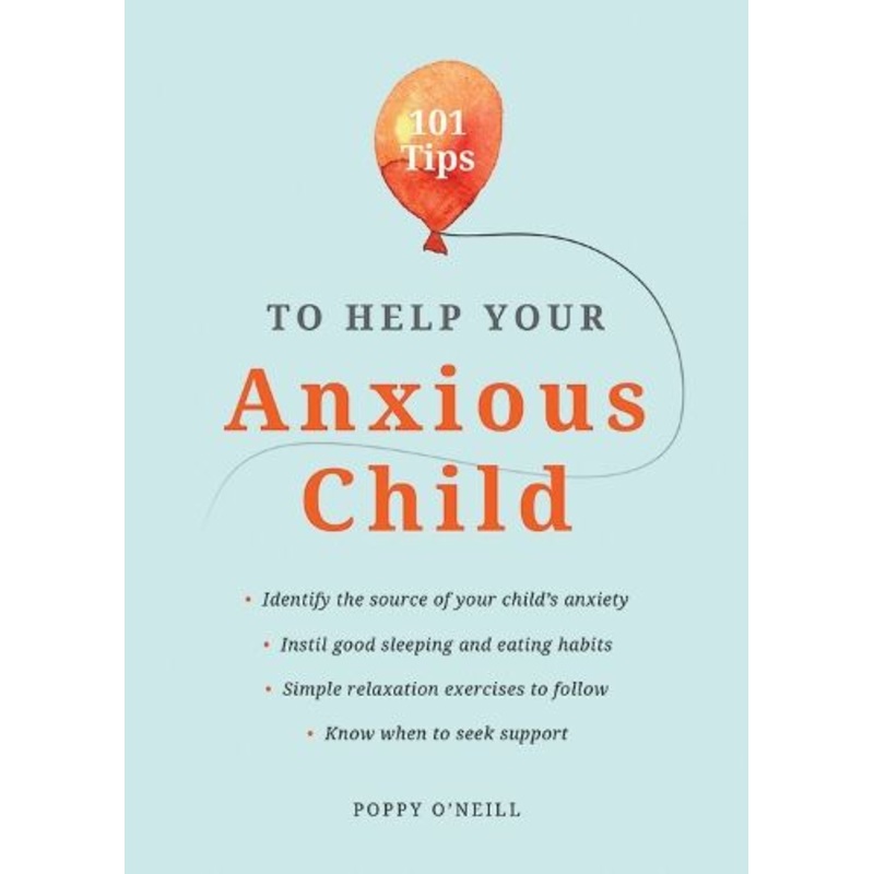 101 Tips to Help Your Anxious Child: Ways to Help Your Child Overcome Their Fears and Worries