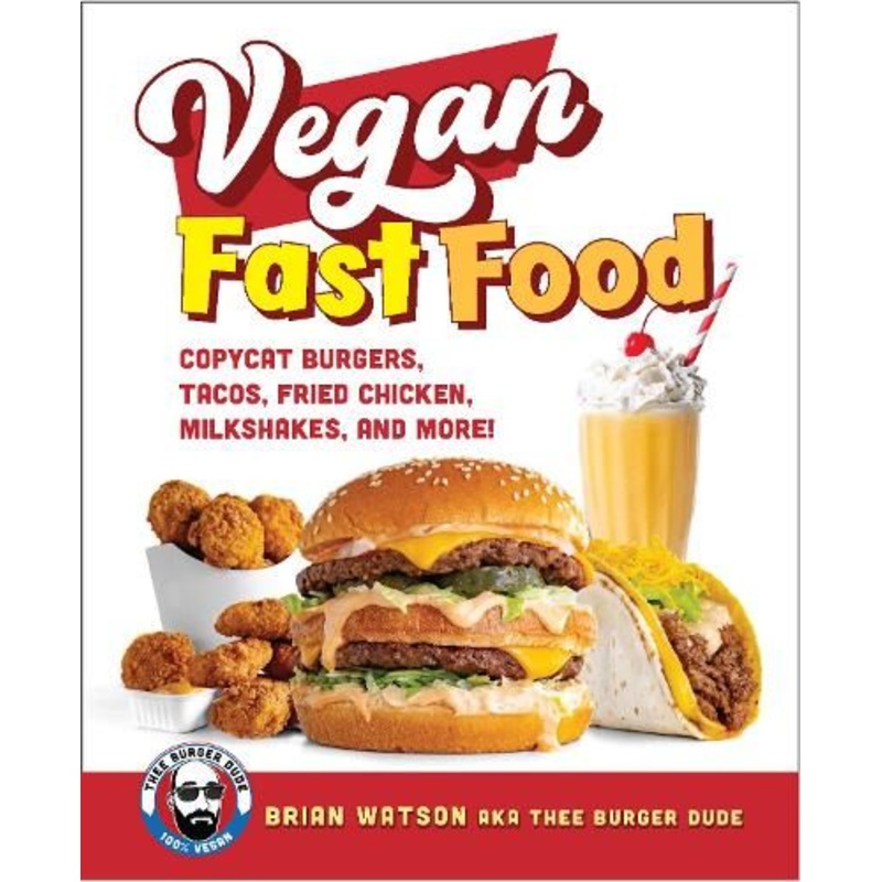 Vegan Fast Food: Copycat Burgers, Tacos, Fried Chicken, Pizza, Milkshakes, and More!