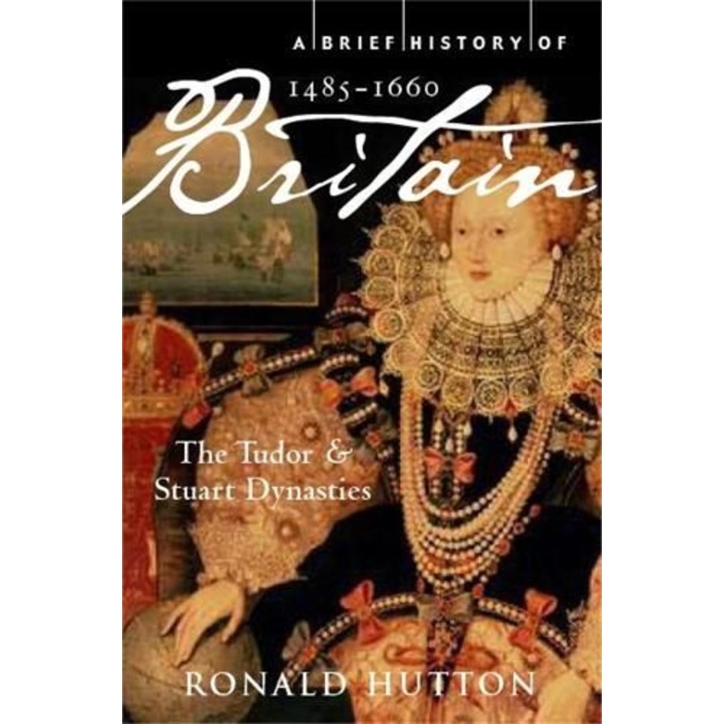 A Brief History of Britain 1485-1660: The Tudor and Stuart Dynasties