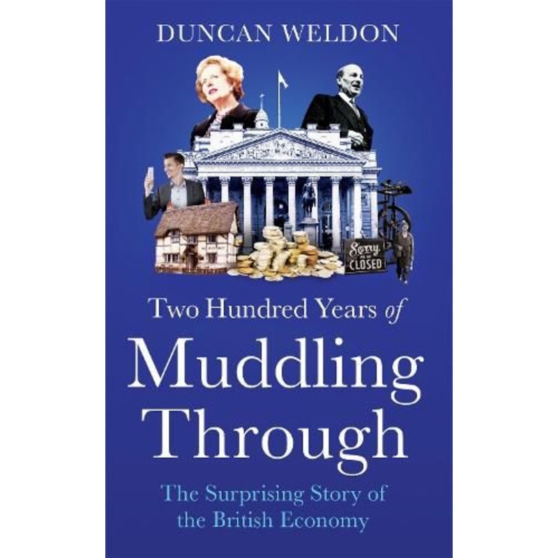 Two Hundred Years of Muddling Through: The surprising story of Britain's economy from boom to bust and back again