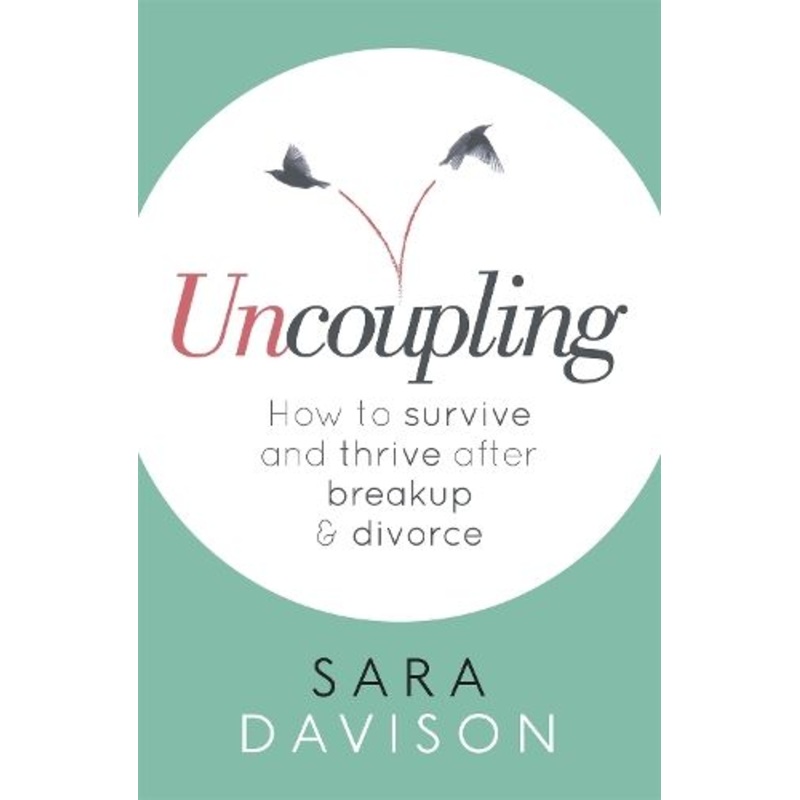 Uncoupling: How to survive and thrive after breakup and divorce